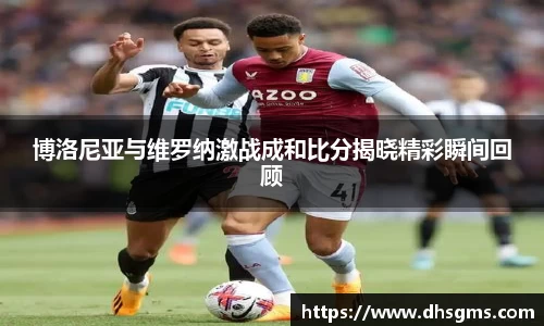 博洛尼亚与维罗纳激战成和比分揭晓精彩瞬间回顾